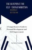 The Blueprint for Self-Transformation: Building a Better You: A Comprehensive Guide to Personal Development and Self-Improvement (The power of personal growth: Unlocking Your Full Potential) B0CL6KQYDR Book Cover