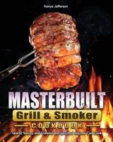 Masterbuilt Grill & Smoker Cookbook: Quick, Savory and Creative Recipes that Anyone Can Cook 1802446907 Book Cover