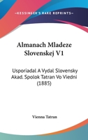 Almanach Mladeze Slovenskej V1: Usporiadal A Vydal Slovensky Akad. Spolok Tatran Vo Viedni (1885) 116101425X Book Cover