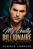 My Guilty Billionaire: A Second Chance, Secret Baby Romance B0HKF2SY87 Book Cover