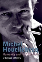 Michel Houellebecq: Humanity and its Aftermath 1846318610 Book Cover