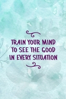 Train Your Mind To See the Good In Every Situation: Good Day Notebook Journal Composition Blank Lined Diary Notepad 120 Pages Paperback Mountain Blue 1695895800 Book Cover