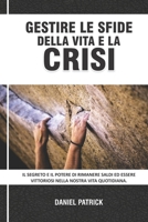 Gestire Le Sfide Della Vita E La Crisi: Il segreto e il potere di rimanere saldi ed essere vittoriosi nella nostra vita quotidiana. B098CX9XR9 Book Cover