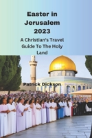 Easter in Jerusalem 2023: A Christian's Travel Guide To the Holy Land B0BZB3G7HL Book Cover