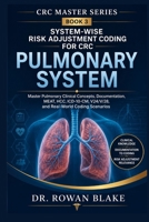System-Wise Risk Adjustment Coding for CRC: Pulmonary System: Master Pulmonary Clinical Concepts, Documentation, MEAT, HCC, ICD-10-CM, V24/V28, and Real-World Coding Scenarios (CRC Master Series) B0HBZF2GCQ Book Cover