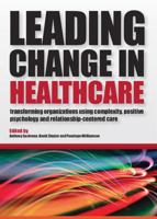 Leading Change in Healthcare: Transforming Organizations Using Complexity, Positive Psychology and Relationship-Centered Care 1846194482 Book Cover