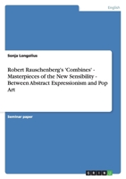 Robert Rauschenberg's 'Combines' - Masterpieces of the New Sensibility - Between Abstract Expressionism and Pop Art 3638778932 Book Cover