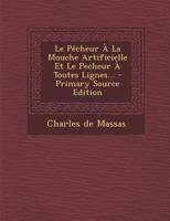 Le P�cheur � La Mouche Artificielle Et Le Pecheur � Toutes Lignes... 1279660112 Book Cover