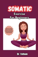 Somatic Exercises for Beginners: “Embark on a Journey to Wellness, Discover Mindful Movement, Transformative Breath, diets, daily routine and Personalized Practices for Holistic Well-Being" B0CV3ZTZT7 Book Cover