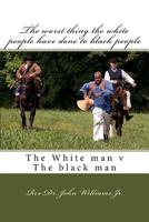 The Worst Thing the White People Have Done to Black People : The White Man V the Black Man 1727279697 Book Cover