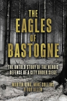 The Eagles of Bastogne: The Untold Story of the Heroic Defense of a City Under Siege 1636244130 Book Cover