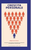 Crescita Personale: Migliorare Se Stessi. Aumenta La Tua Fiducia E Autostima Con Metodi Di Psicologia Non Convenzionale. 1008967947 Book Cover