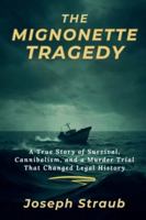 The Mignonette Tragedy: A True Story of Survival, Cannibalism, and a Murder Trial That Changed Legal History B0G4SRKL9B Book Cover