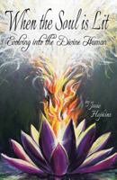 When the Soul Is Lit: Evolving Into the Divine Human 1452596700 Book Cover