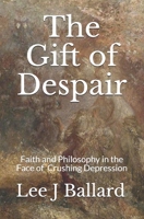 The Gift of Despair: Faith and Philosophy in the Face of Crushing Depression 1985801833 Book Cover