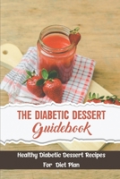 The Diabetic Dessert Guidebook: Healthy Diabetic Dessert Recipes For Diet Plan B09SL33FQM Book Cover