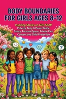 Body Boundaries For Girls Ages 8-12: Inspiring Stories On Girls Stuff! Puberty, Body & Period Guide, Safety, Personal Space, Private Part Concent And Child Protection B0HDH4W2D3 Book Cover