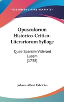 Opusculorum Historico-Critico-Literariorum Sylloge: Quae Sparsim Viderant Lucem (1738) 1166209148 Book Cover