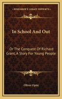 In School And Out: Or The Conquest Of Richard Grant, A Story For Young People 1515119939 Book Cover