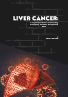 Liver Cancer: A Comprehensive Guide to Understanding Its Symptoms, Treatment, Management & More! (Cancer Decoded) B0FKZ6HVWN Book Cover