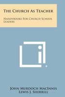 The Church as Teacher: Handybooks for Church School Leaders 1258541459 Book Cover