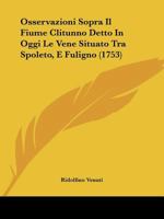 Osservazioni Sopra Il Fiume Clitunno Detto In Oggi Le Vene Situato Tra Spoleto, E Fuligno (1753) 1104889757 Book Cover