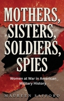 Mothers, Sisters, Soldiers, Spies: Women at War in American Military History (Women Between the Lines: Overlooked Lives That Shaped History) 1971207098 Book Cover