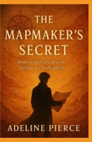 THE MAPMAKER’S SECRET: Some paths are drawn before we walk them B0GF7KND1P Book Cover