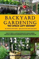 Backyard Gardening: No Space Left Behind - Turn a 1/4 Acre Backyard Into a Mega Garden 1541309588 Book Cover