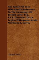 The Family Of Leet With Special Reference To The Genealogy Of Joseph Leete, Esq., F.S.S., Chevelier De La Legion D'Honneur, South Northwood, Surrey 1445530953 Book Cover