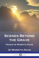 Scenes Beyond the Grave. Trance of Marietta Davis 1789874068 Book Cover