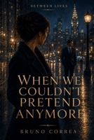 When We Couldn’t Pretend Anymore (Between Lives) B0GWJH1TXW Book Cover