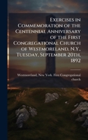Exercises in Commemoration of the Centennial Anniversary of the First Congregational Church of Westmoreland, N.Y., Tuesday, September 20th, 1892 1024186067 Book Cover