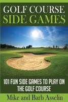 Golf Course Side Games: 101 Fun Side Games to Play on the Golf Course 1499322305 Book Cover