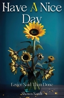 Have a Nice Day : Easier Said Than Done 1957077921 Book Cover