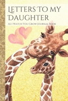 Letters To My Daughter As I Watch You Grow Journal Book: Giraffe Themed Time Capsule Journal; Memories Keepsake Thoughtful Gift for New Mothers & Parents; Blank Lined Notebook To Write Memories Now &  1671129164 Book Cover