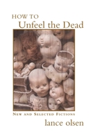 How to Unfeel the Dead: New and Selected Fictions 1551281805 Book Cover