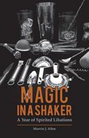 Magic in a Shaker: A Year of Spirited Libations 1455619892 Book Cover