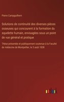 Solutions de continuité des diverses pièces osseuses qui concourent à la formation du squelette humain, envisagées sous un point de vue général et ... Montpellier, le 3 août 1838 (French Edition) 3385094828 Book Cover