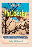 What to do when God is silent: A practical approach to God's sovereingty 1463702922 Book Cover