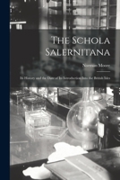The Schola Salernitana: Its History And The Date Of Its Introduction Into The British Isles 1015064809 Book Cover