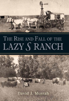 The Rise and Fall of the Lazy S Ranch 1623499712 Book Cover