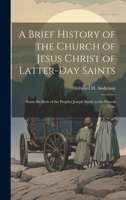 A Brief History of the Church of Jesus Christ of Latter-Day Saints: From the Birth of the Prophet Joseph Smith to the Present Time 102247233X Book Cover