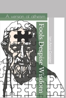 Fools Despise Wisdom: A version of atheism B087LB34G6 Book Cover