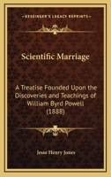 Scientific Marriage: A Treatise Founded Upon The Discoveries And Teachings Of William Byrd Powell 1286668026 Book Cover