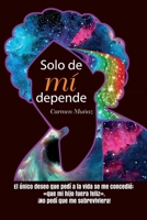 Solo de mí depende: El único deseo que pedí a la vida se me concedió: «que mi hijo fuera feliz». ¡No pedí que me sobreviviera! 8409265826 Book Cover