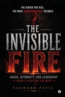 The Invisible Fire: Anger, Authority, and Leadership When It Matters The Most B0H9LWDJCY Book Cover