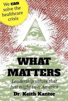 What Matters: Leadership Values that Just Might Save America 1479280844 Book Cover