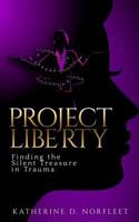 Project Liberty: Finding the Silent Treasure in Trauma 171746341X Book Cover