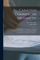 Canadian Commercial Arithmetic [microform]: Comprising Over 3, 000 Problems and Examples ...: Also New Chapter on the Metric System of Measurement ... ... on the Institute of Chartered Accountants ... 1013461908 Book Cover